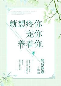 就想疼你宠你养着你无防盗版